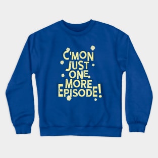 C’mon Just One More Episode Crewneck Sweatshirt